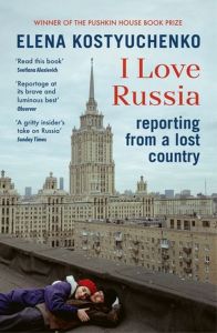 I Love Russia: Reporting from a Lost Country