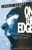 On the edge - adventurous escapades from around the world, lonely planet journeys