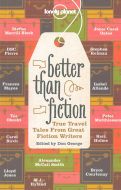 Better Than Fiction: True Travel Tales from Great Fiction Writers