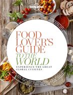 Food lover´s guide to the world: experience the great global cuisines