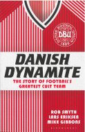 Danish Dynamite - The Story of Football´s Greatest Cult Team