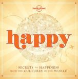 Happy: Secrets to Happiness from the Cultures of the World