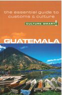 Culture Smart Guatemala: The essential guide to customs &amp; culture