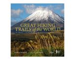 Great Hiking Trails of the World: 80 Trails, 75,000 Miles, 38 Countries, 6 Continents