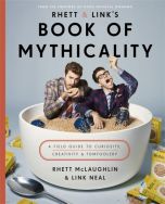 Rhett &amp; Link's Book of Mythicality: A Field Guide to Curiosity, Creativity, and Tomfoolery