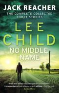 No Middle Name: The Complete Collected Jack Reacher Stories