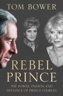 Rebel Prince: The Power, Passion and Defiance of Prince Charles