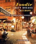 Foodie City Breaks Europe: 25 Cities, 250 Essential Eating Experiences