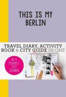 This is my Berlin: Travel Diary, Activity Book &amp; City Guide in One