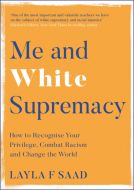 Me and White Supremacy: How to Recognise Your Privilege, Combat Racism and Change the World