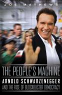 The People's Machine: Arnold Schwarzenegger and the Rise of Blockbuster Democracy