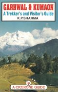 Garhwal &amp; Kumaon, A Trekker`s and Visitor`s Guide