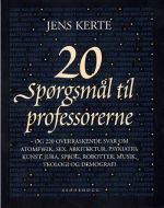 20 spørgsmål til professorerne - og 220 overraskende svar om atomfysik, sex, arkitektur, psykiatri, kunst, jura, sprog, robotter, musik, teologi og demografi