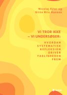 Vi tror ikke - vi undersøger: Hvordan systematisk refleksion driver fagligheden frem