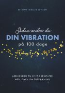 Sådan ændrer du dine vibrationer på 100 dage