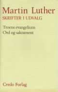 Skrifter i udvalg. Troens evangelium. Ord og sakrament